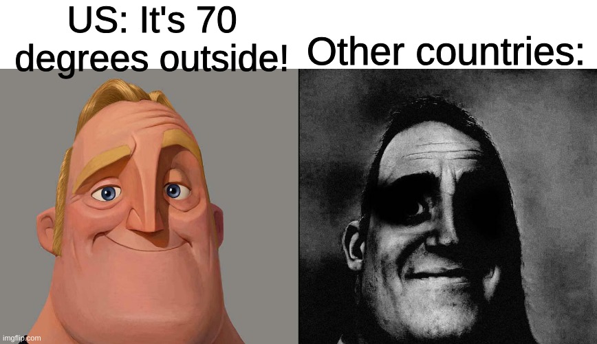 Normal And Dark Mr.Incredible but at higher quality | US: It's 70 degrees outside! Other countries: | image tagged in normal and dark mr incredibles,funny | made w/ Imgflip meme maker
