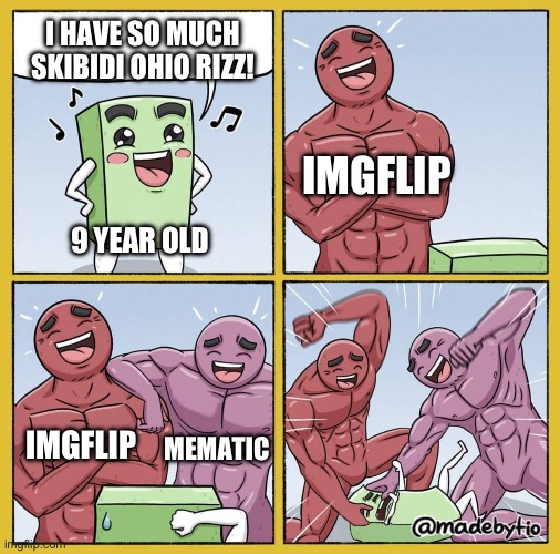 I have no faith in gen alpha anymore | I HAVE SO MUCH SKIBIDI OHIO RIZZ! IMGFLIP; 9 YEAR OLD; IMGFLIP; MEMETIC | image tagged in guy getting beat up | made w/ Imgflip meme maker