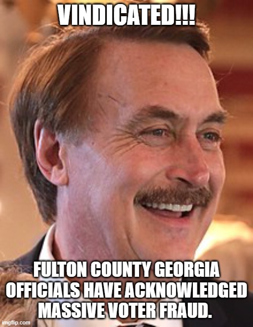 I might buy a pillow on black Friday | VINDICATED!!! FULTON COUNTY GEORGIA OFFICIALS HAVE ACKNOWLEDGED MASSIVE VOTER FRAUD. | image tagged in mike lindell,election fraud,vindicated,fulton county ga,massive fraud | made w/ Imgflip meme maker