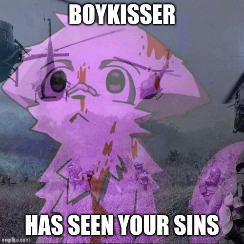they did | BOYKISSER; HAS SEEN YOUR SINS | image tagged in ptsd boykisser,furry,boykisser | made w/ Imgflip meme maker