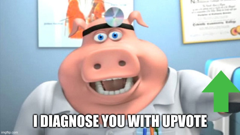 I Diagnose You With Dead | I DIAGNOSE YOU WITH UPVOTE | image tagged in i diagnose you with dead | made w/ Imgflip meme maker
