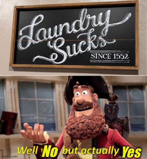 That’s true every single day of my life | No; Yes | image tagged in memes,well yes but actually no,true,laundry,laundry sucks | made w/ Imgflip meme maker
