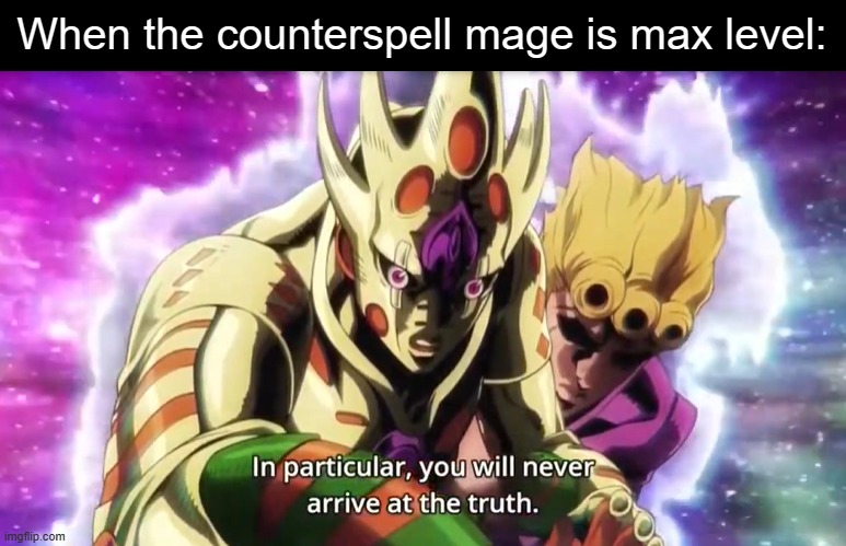 In particular, you will never arrive at the truth. | When the counterspell mage is max level: | image tagged in in particular you will never arrive at the truth | made w/ Imgflip meme maker