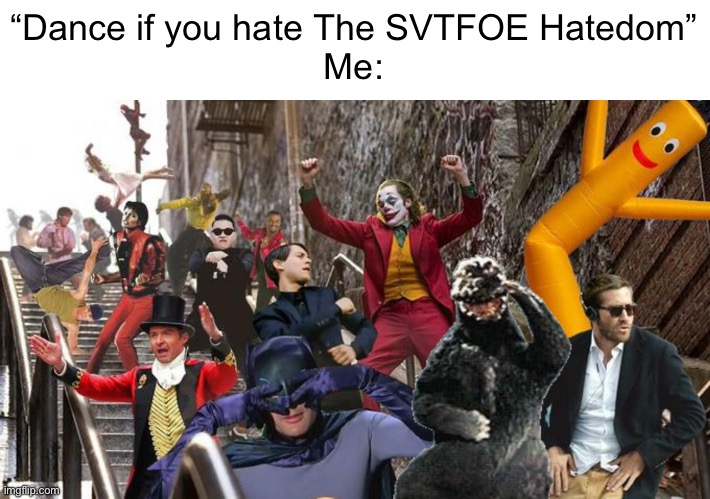 Dance every single day! | “Dance if you hate The SVTFOE Hatedom”
Me: | image tagged in improved dancing joker | made w/ Imgflip meme maker