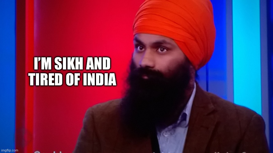 Sikh turban  | I’M SIKH AND TIRED OF INDIA | image tagged in sikh turban | made w/ Imgflip meme maker