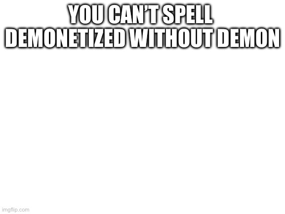 You can’t spell  demonetized without demon Blank Meme Template