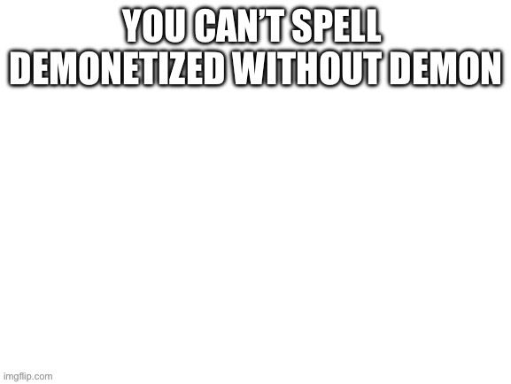 You can’t spell  demonetized without demon | image tagged in demon | made w/ Imgflip meme maker