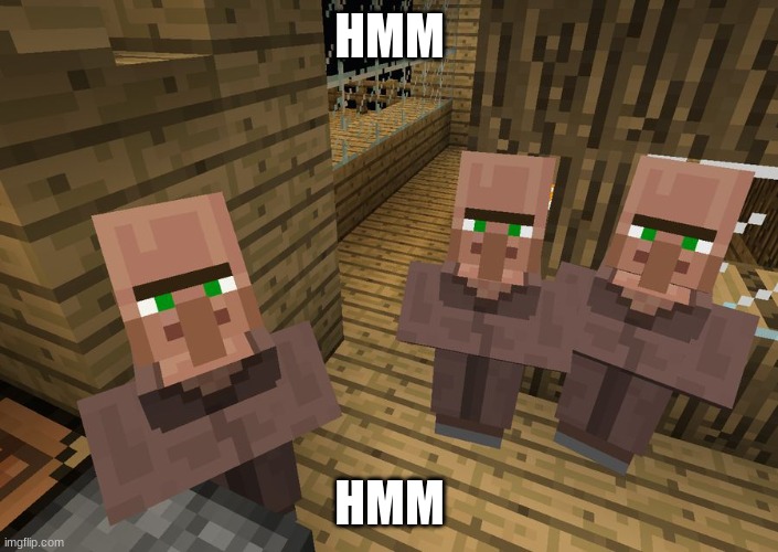 Minecraft Villagers | HMM HMM | image tagged in minecraft villagers | made w/ Imgflip meme maker