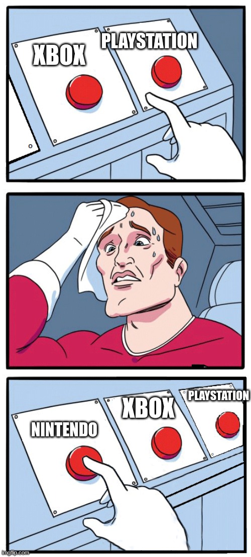 Daily Struggle - 3rd Option | XBOX PLAYSTATION NINTENDO XBOX PLAYSTATION | image tagged in daily struggle - 3rd option | made w/ Imgflip meme maker