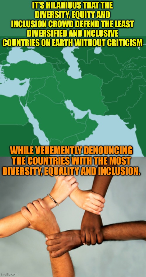 DEI movement is a fraud. It’s a cultural Marxist tool meant to attack western Nations | IT’S HILARIOUS THAT THE DIVERSITY, EQUITY AND INCLUSION CROWD DEFEND THE LEAST DIVERSIFIED AND INCLUSIVE COUNTRIES ON EARTH WITHOUT CRITICISM; WHILE VEHEMENTLY DENOUNCING THE COUNTRIES WITH THE MOST DIVERSITY, EQUALITY AND INCLUSION. | image tagged in middle east map,american diversity,marxist lies | made w/ Imgflip meme maker