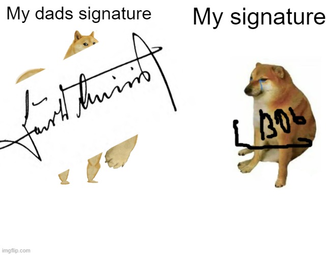 I still dont even have a signature | My dads signature; My signature | image tagged in memes,buff doge vs cheems,relatable,funny | made w/ Imgflip meme maker