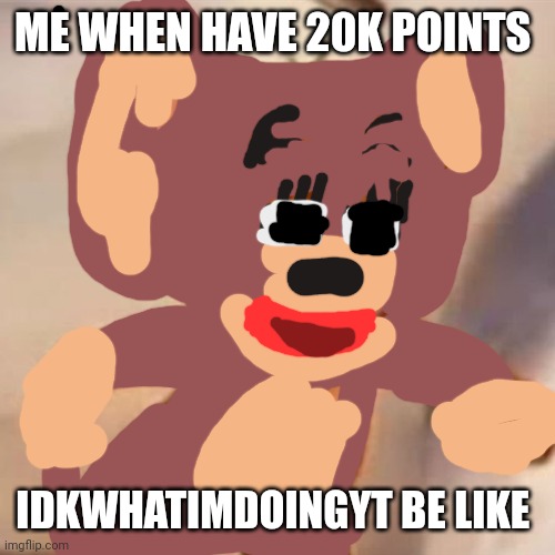 Kitty memes #11 (Polish mouse) | ME WHEN HAVE 20K POINTS; IDKWHATIMDOINGYT BE LIKE | image tagged in polish jerry,topo,woah gattino | made w/ Imgflip meme maker