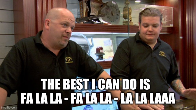 Why is there no Thanksgiving specific songs or music?? | THE BEST I CAN DO IS  
FA LA LA - FA LA LA - LA LA LAAA | image tagged in pawn stars best i can do | made w/ Imgflip meme maker
