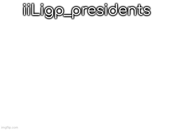 iiLigp_presidents | made w/ Imgflip meme maker