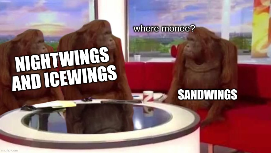 This is a meme for people who read Darkstalker legend | where monee? NIGHTWINGS AND ICEWINGS; SANDWINGS | image tagged in where monkey | made w/ Imgflip meme maker