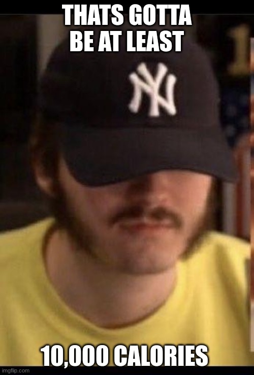 Schlatt Hat | THATS GOTTA BE AT LEAST 10,000 CALORIES | image tagged in schlatt hat | made w/ Imgflip meme maker