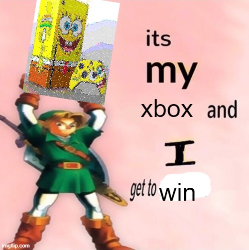 It's my ... and I get to choose the ... | xbox; win | image tagged in it's my and i get to choose the | made w/ Imgflip meme maker