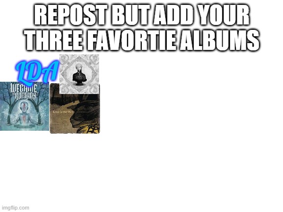 Blank White Template | REPOST BUT ADD YOUR THREE FAVORTIE ALBUMS; LDA | image tagged in blank white template | made w/ Imgflip meme maker
