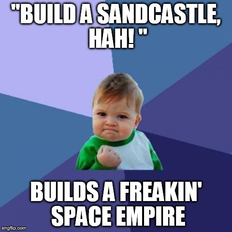 Success Kid | "BUILD A SANDCASTLE, HAH! " BUILDS A FREAKIN' SPACE EMPIRE | image tagged in memes,success kid | made w/ Imgflip meme maker