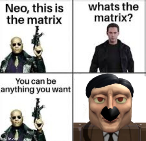 "I am Adolf Hitler!" | image tagged in neo this is the matrix | made w/ Imgflip meme maker
