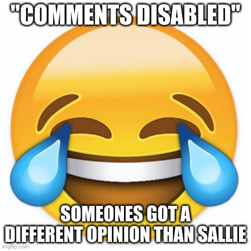 Laughing Emoji | "COMMENTS DISABLED"; SOMEONES GOT A DIFFERENT OPINION THAN SALLIE | image tagged in laughing emoji | made w/ Imgflip meme maker