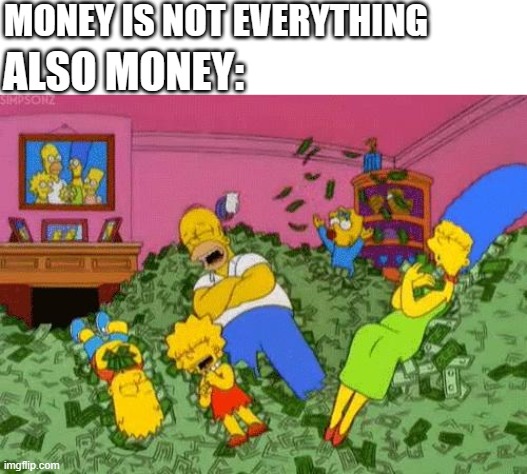 correction. Money IS EVERYTHING! | MONEY IS NOT EVERYTHING; ALSO MONEY: | image tagged in the simpsons,simpsons,money,money money,20th century fox,disney | made w/ Imgflip meme maker
