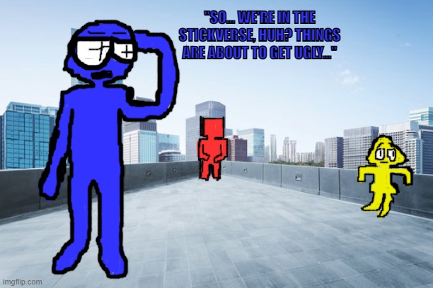 The OPT in the Stickverse | "SO... WE'RE IN THE STICKVERSE, HUH? THINGS ARE ABOUT TO GET UGLY..." | made w/ Imgflip meme maker