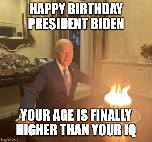 Happy dud-day | HAPPY BIRTHDAY PRESIDENT BIDEN; YOUR AGE IS FINALLY HIGHER THAN YOUR IQ | image tagged in biden birthday cake on fire | made w/ Imgflip meme maker