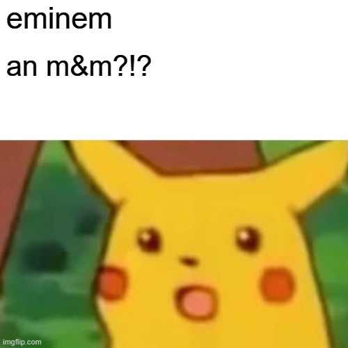 mnm | eminem; an m&m?!? | image tagged in memes,surprised pikachu | made w/ Imgflip meme maker