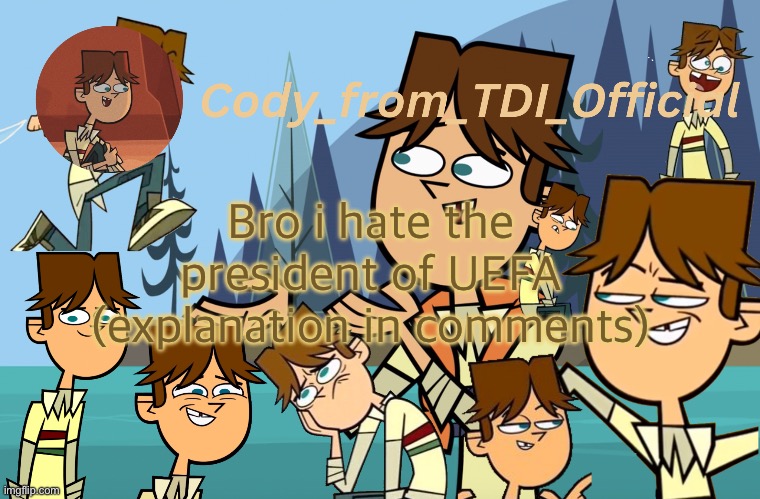 Cody_from_TDI_Official announcement template | Bro i hate the president of UEFA (explanation in comments) | image tagged in cody_from_tdi_official announcement template | made w/ Imgflip meme maker