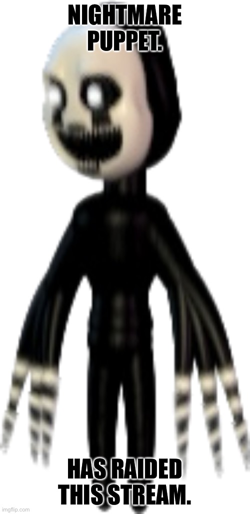 Nightmare puppet is here now. | NIGHTMARE PUPPET. HAS RAIDED THIS STREAM. | image tagged in fnaf world nightnare puppet she is female | made w/ Imgflip meme maker