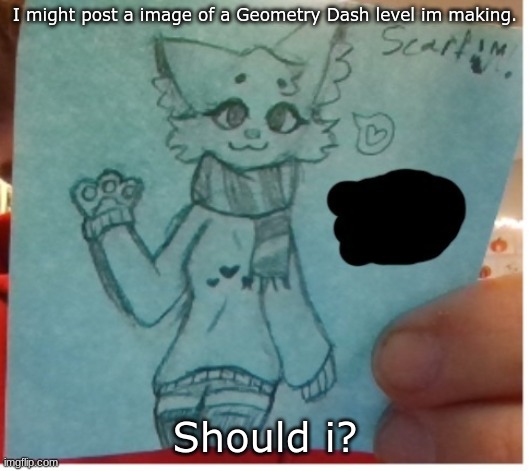I might post a image of a Geometry Dash level im making. Should i? | made w/ Imgflip meme maker
