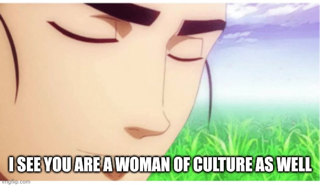 I See You're a Man of Culture clean | I SEE YOU ARE A WOMAN OF CULTURE AS WELL | image tagged in i see you're a man of culture clean | made w/ Imgflip meme maker