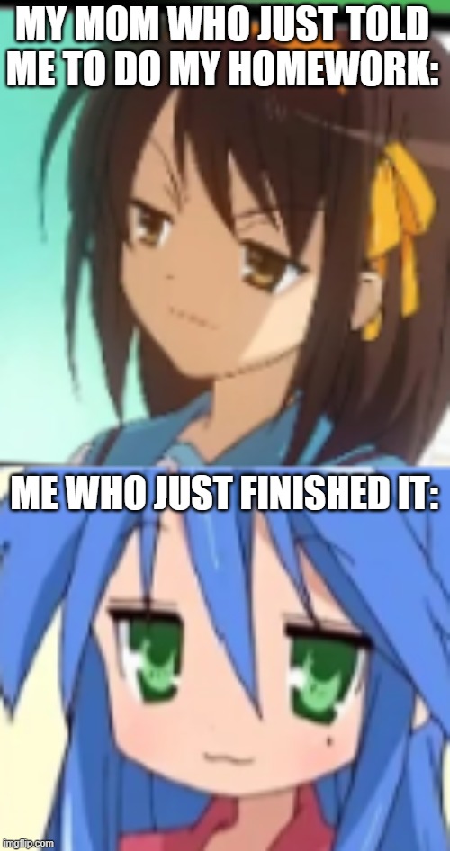 HA! | MY MOM WHO JUST TOLD ME TO DO MY HOMEWORK:; ME WHO JUST FINISHED IT: | made w/ Imgflip meme maker