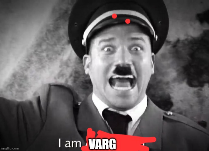 I AM ADOLF HITLER! | VARG | image tagged in i am adolf hitler | made w/ Imgflip meme maker