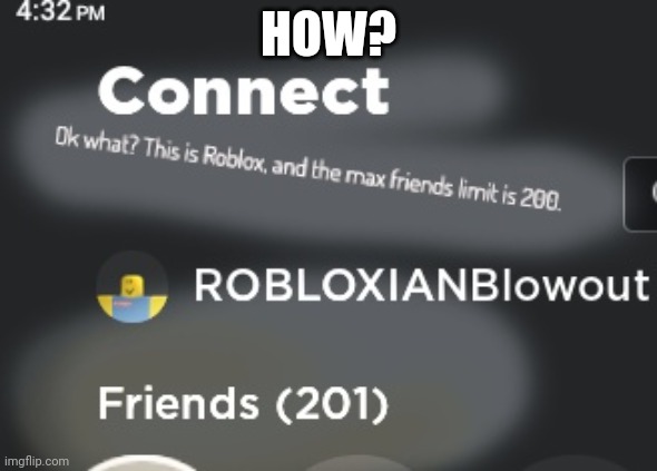 Hmmmm... WAIT WHAT!?!?!? | HOW? | image tagged in 201 roblox friends,1 over the max,roblox | made w/ Imgflip meme maker