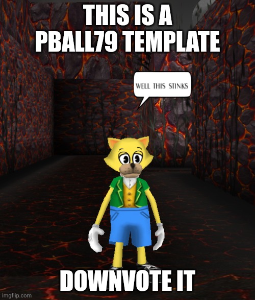 Idk | THIS IS A PBALL79 TEMPLATE; DOWNVOTE IT | image tagged in the cat is in hell | made w/ Imgflip meme maker