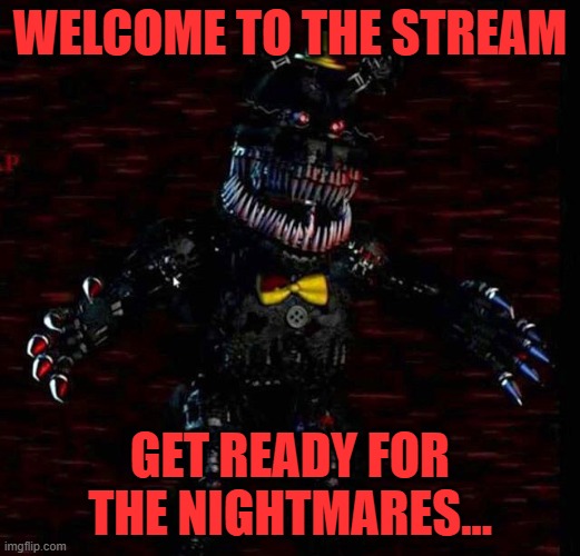 Welcome to the nightmare stream! | WELCOME TO THE STREAM; GET READY FOR THE NIGHTMARES... | image tagged in nightmares,fnaf | made w/ Imgflip meme maker