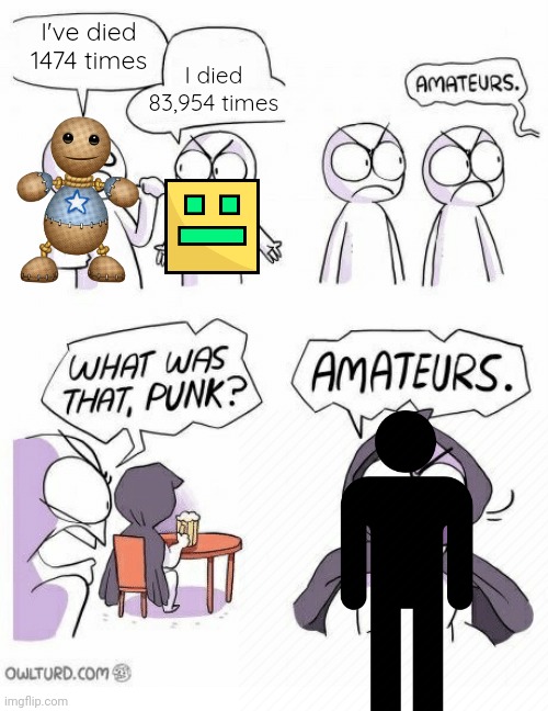 Amateurs | I've died 1474 times; I died 83,954 times | image tagged in amateurs | made w/ Imgflip meme maker