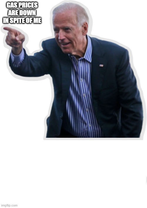 Biden gas | GAS PRICES ARE DOWN IN SPITE OF ME | image tagged in biden i did that | made w/ Imgflip meme maker