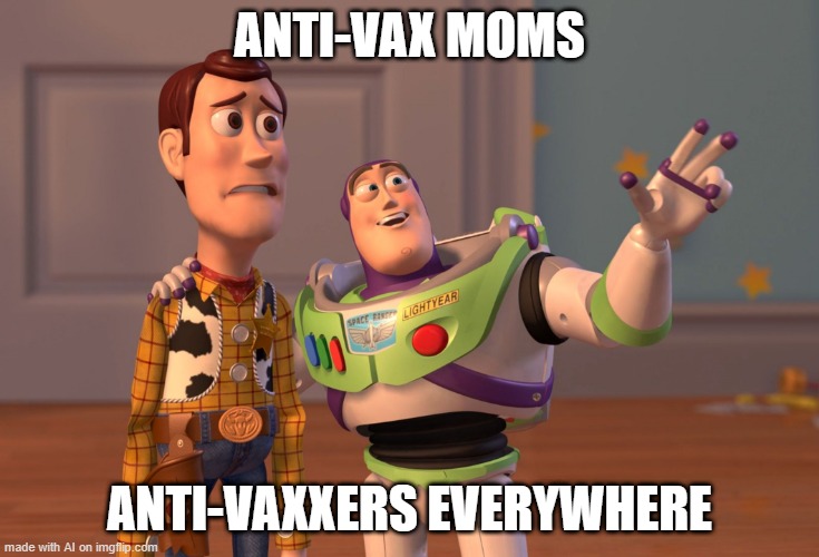 X, X Everywhere Meme | ANTI-VAX MOMS; ANTI-VAXXERS EVERYWHERE | image tagged in memes,x x everywhere | made w/ Imgflip meme maker