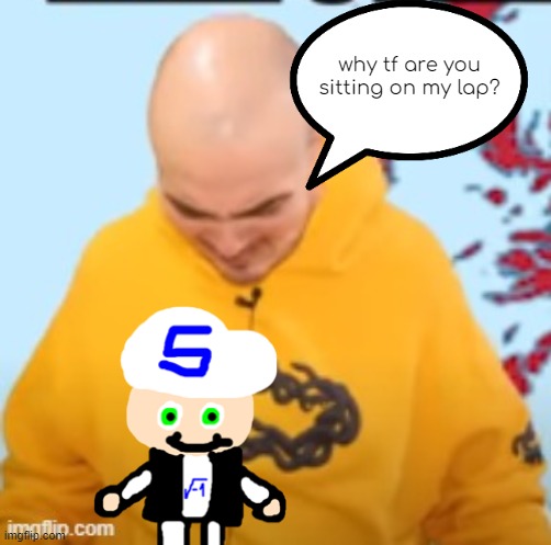 why tf are you sitting on my lap? | made w/ Imgflip meme maker