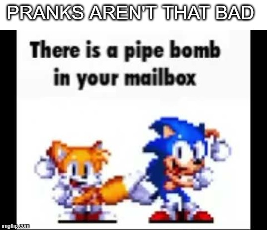 This mail sure is fire | PRANKS AREN'T THAT BAD | image tagged in there is a pipe bomb in your mailbox,pranks,gag,funny memes,memes | made w/ Imgflip meme maker