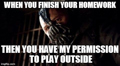 Fatherly Bane | WHEN YOU FINISH YOUR HOMEWORK THEN YOU HAVE MY PERMISSION TO PLAY OUTSIDE | image tagged in memes,permission bane | made w/ Imgflip meme maker