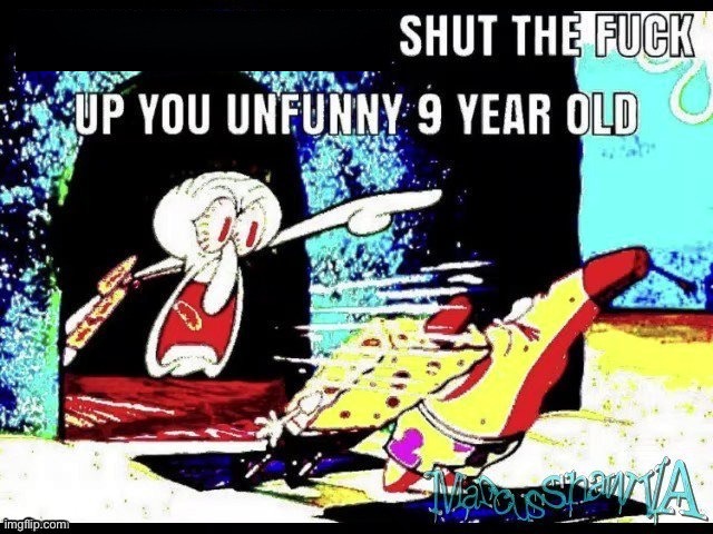 Shut up you 9 year old | image tagged in shut up you 9 year old | made w/ Imgflip meme maker