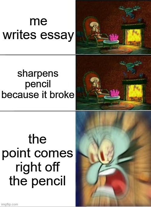 Triggered | me writes essay; sharpens pencil because it broke; the point comes right off the pencil | image tagged in sqidward calm calm angry,memes,school,pencil,essays,spongebob | made w/ Imgflip meme maker