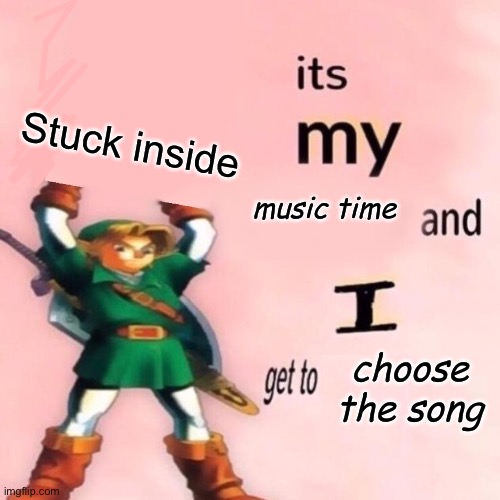 THAT FNAF SONG IS FIRE | Stuck inside | image tagged in it's my music time and i get to choose the song v 2 0,epic,stuck inside | made w/ Imgflip meme maker