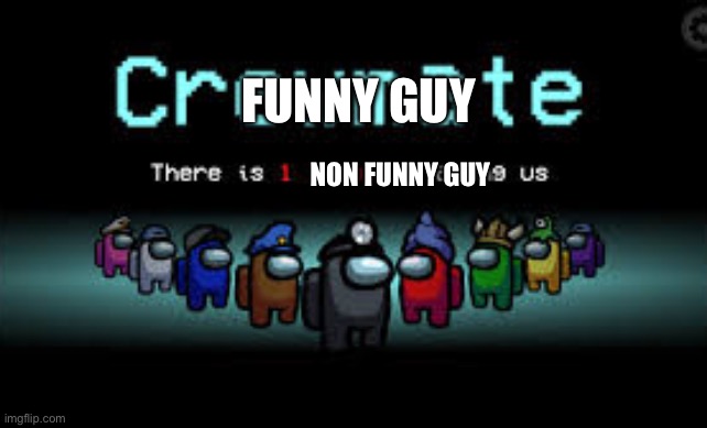 There is 1 imposter among us | FUNNY GUY; NON FUNNY GUY | image tagged in there is 1 imposter among us | made w/ Imgflip meme maker