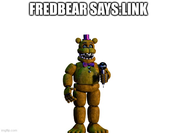 FREDBEAR SAYS:LINK | made w/ Imgflip meme maker