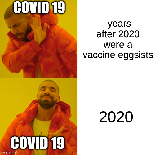Drake Hotline Bling Meme | years after 2020 were a vaccine eggsists 2020 COVID 19 COVID 19 | image tagged in memes,drake hotline bling | made w/ Imgflip meme maker